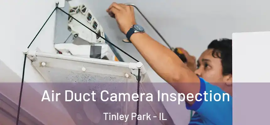 Air Duct Camera Inspection Tinley Park - IL