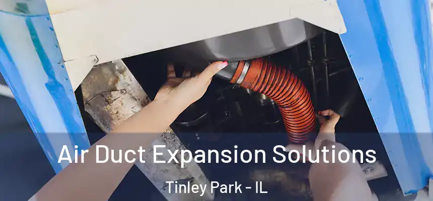 Air Duct Expansion Solutions Tinley Park - IL