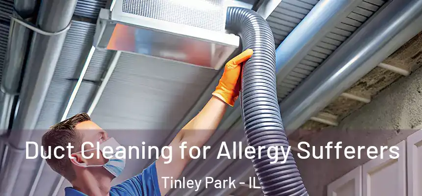 Duct Cleaning for Allergy Sufferers Tinley Park - IL