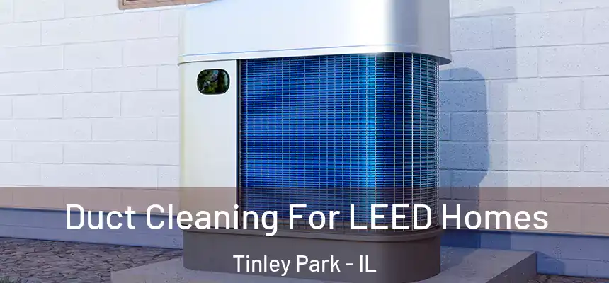 Duct Cleaning For LEED Homes Tinley Park - IL