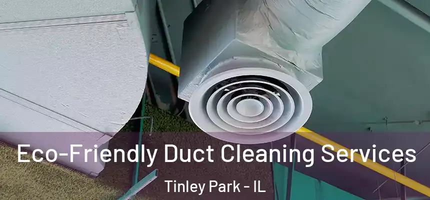Eco-Friendly Duct Cleaning Services Tinley Park - IL