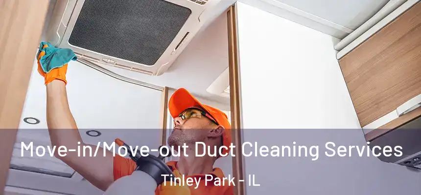  Move-in/Move-out Duct Cleaning Services Tinley Park - IL