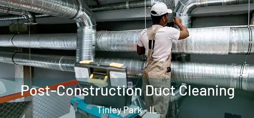 Post-Construction Duct Cleaning Tinley Park - IL