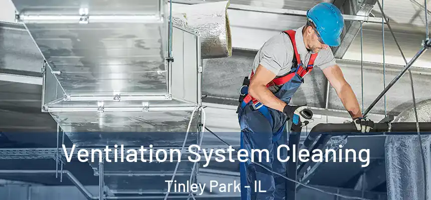  Ventilation System Cleaning Tinley Park - IL